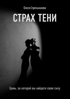 Олеся Стрельникова - Страх тени. Грань, за которой вы найдете свою силу