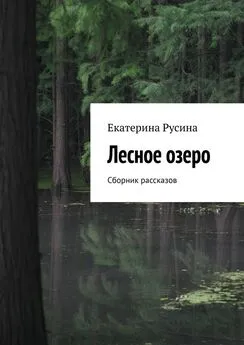 Екатерина Русина - Лесное озеро. Сборник рассказов