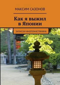 Максим Сазонов - Как я выжил в Японии. Записки инопланетянина