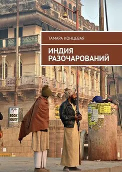 Тамара Концевая - Индия разочарований. История одного путешествия