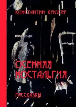 Константин Крюгер - Осенняя ностальгия. Рассказки