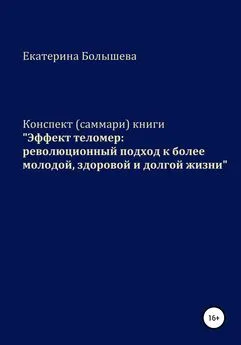 Екатерина Болышева - Конспект (саммари) книги «Эффект теломер: революционный подход к более молодой, здоровой и долгой жизни»