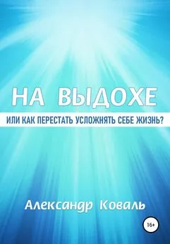 Александр Коваль - На выдохе, или Как перестать усложнять себе жизнь