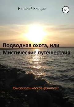 Николай Клецов - Подводная охота, или Мистические путешествия