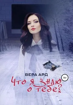 Вера Ард - Что я знаю о тебе?