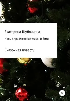 Екатерина Шубочкина - Новые новогодние приключения Маши и Вити