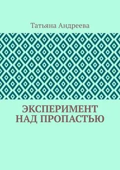 Татьяна Андреева - Эксперимент над пропастью