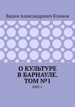 Вадим Климов - О культуре в Барнауле. Том №1. 2005 г.