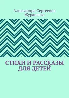 Александра Журавлева - Стихи и рассказы для детей