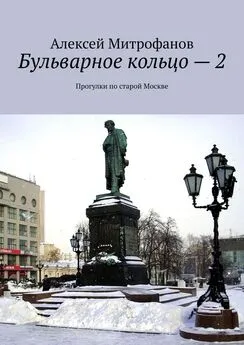 Алексей Митрофанов - Бульварное кольцо – 2. Прогулки по старой Москве