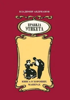 Владимир Андрианов - Правила этикета. Книга о хороших манерах