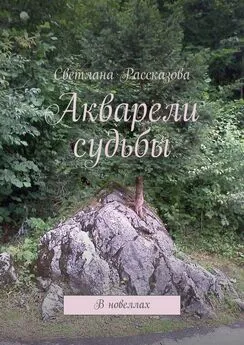 Светлана Рассказова - Акварели судьбы. В новеллах