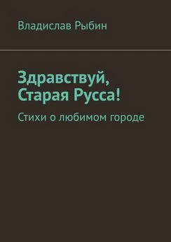 Владислав Рыбин - Здравствуй, Старая Русса! Стихи о любимом городе.