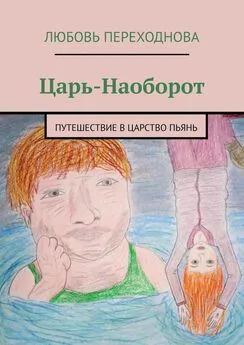 Любовь Переходнова - Царь-Наоборот. Путешествие в Царство Пьянь