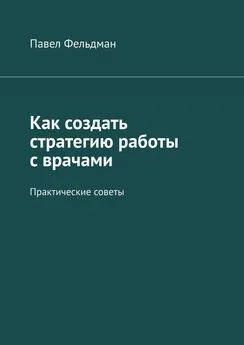 Павел Фельдман - Как создать стратегию работы с врачами. Практические советы