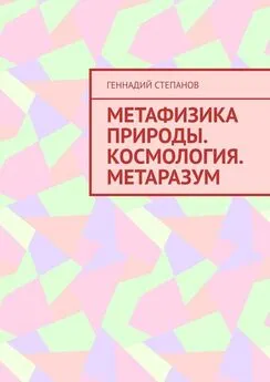 Геннадий Степанов - Метафизика природы. Космология. Метаразум