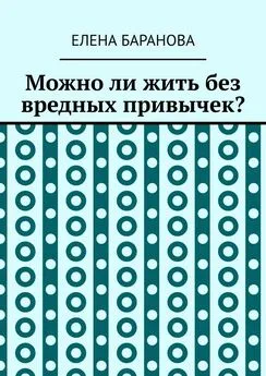 Елена Баранова - Можно ли жить без вредных привычек?