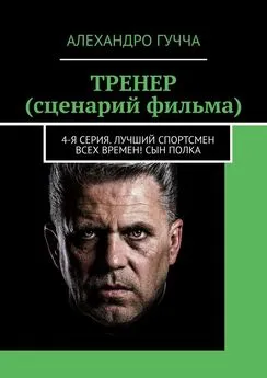 Алехандро Гучча - ТРЕНЕР (сценарий фильма). 4-я серия. Лучший спортсмен всех времен! Сын полка