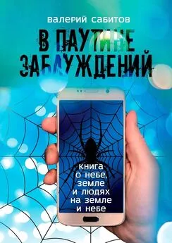 Валерий Сабитов - В паутине заблуждений. Книга о небе, земле и людях на земле и небе