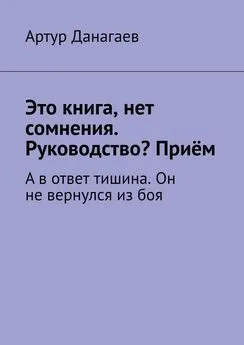 Артур Данагаев - Это книга, нет сомнения. Руководство? Приём. А в ответ тишина. Он не вернулся из боя