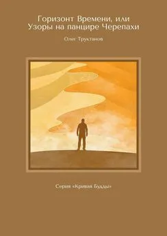 Олег Труктанов - Горизонт Времени, или Узоры на панцире Черепахи. Серия «Кривая Будды»