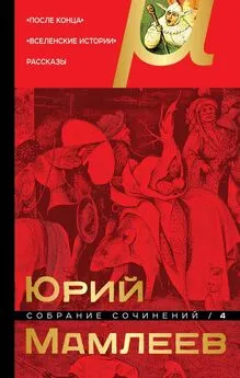 Юрий Мамлеев - Собрание сочинений. Том 4. После конца. Вселенские истории. Рассказы