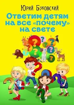 Юрий Буковский - Ответим детям на все «почему» на свете. Сказки