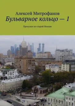 Алексей Митрофанов - Бульварное кольцо – 1. Прогулки по старой Москве