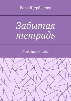 Вера Щербакова - Забытая тетрадь. Любовная лирика.