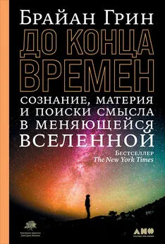 Брайан Грин - До конца времен. Сознание, материя и поиск смысла в меняющейся Вселенной