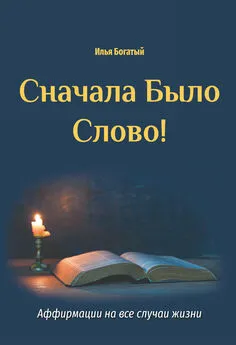 Илья Богатый - Сначала Было Слово! Аффирмации на все случаи жизни