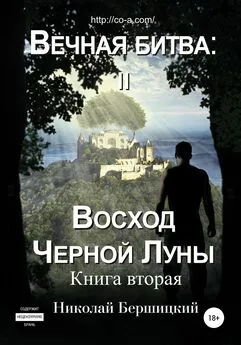 Николай Бершицкий - Вечная Битва: Восход Чёрной Луны. Книга 2