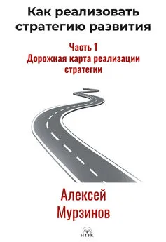 Алексей Мурзинов - Как реализовать стратегию развития. Часть 1. Дорожная карта реализации стратегии