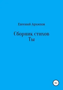 Евгений Архипов - Сборник стихов. Ты