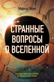 Маркус Чаун - Странные вопросы о Вселенной, или Как сделать Солнце из бананового пюре