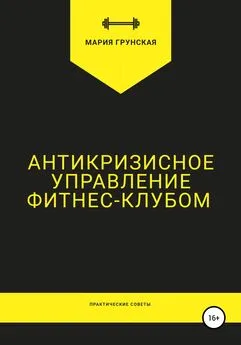 Мария Грунская - Антикризисное управление фитнес-клубом. Практические советы