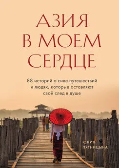 Юлия Пятницына - Азия в моем сердце. 88 историй о силе путешествий и людях, которые оставляют свой след в душе