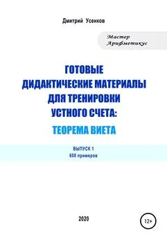Дмитрий Усенков - Готовые дидактические материалы для тренировки устного счета: теорема Виета. 600 примеров