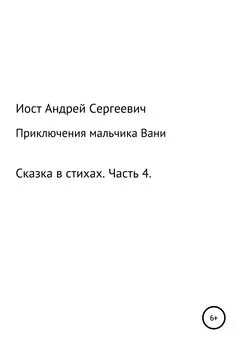 Андрей Иост - Приключения мальчика Вани. Сказка в стихах. Часть 4 (10, 11 рассказы)