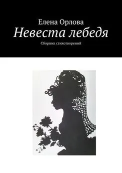 Елена Орлова - Невеста лебедя. Сборник стихотворений