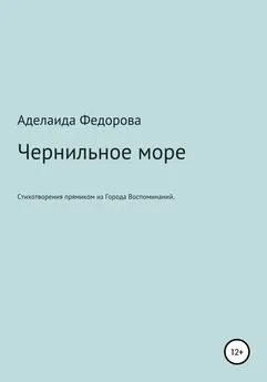 Аделаида Федорова - Чернильное море. Стихи и не только