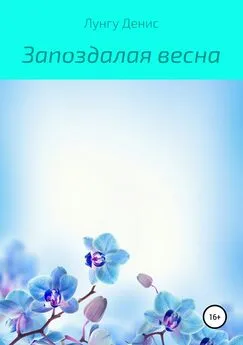 Денис Лунгу - Запоздалая весна