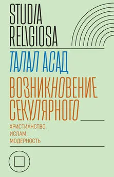 Талал Асад - Возникновение секулярного: христианство, ислам, модерность