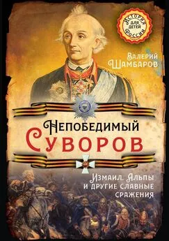 Валерий Шамбаров - Непобедимый Суворов. Измаил, Альпы и другие славные сражения