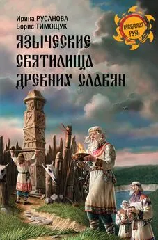 Ирина Русанова - Языческие святилища древних славян