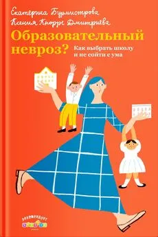 Ксения Кнорре Дмитриева - Образовательный невроз? Как выбрать школу и не сойти с ума