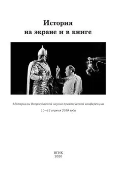 Array Сборник статей - История на экране и в книге. Материалы Всероссийской научно-практической конференции (10-12 апреля 2019 года)