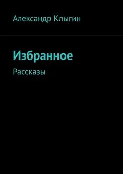 Александр Клыгин - Избранное. Рассказы