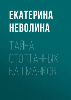 Екатерина Неволина - Тайна стоптанных башмачков