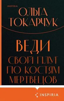 Ольга Токарчук - Веди свой плуг по костям мертвецов